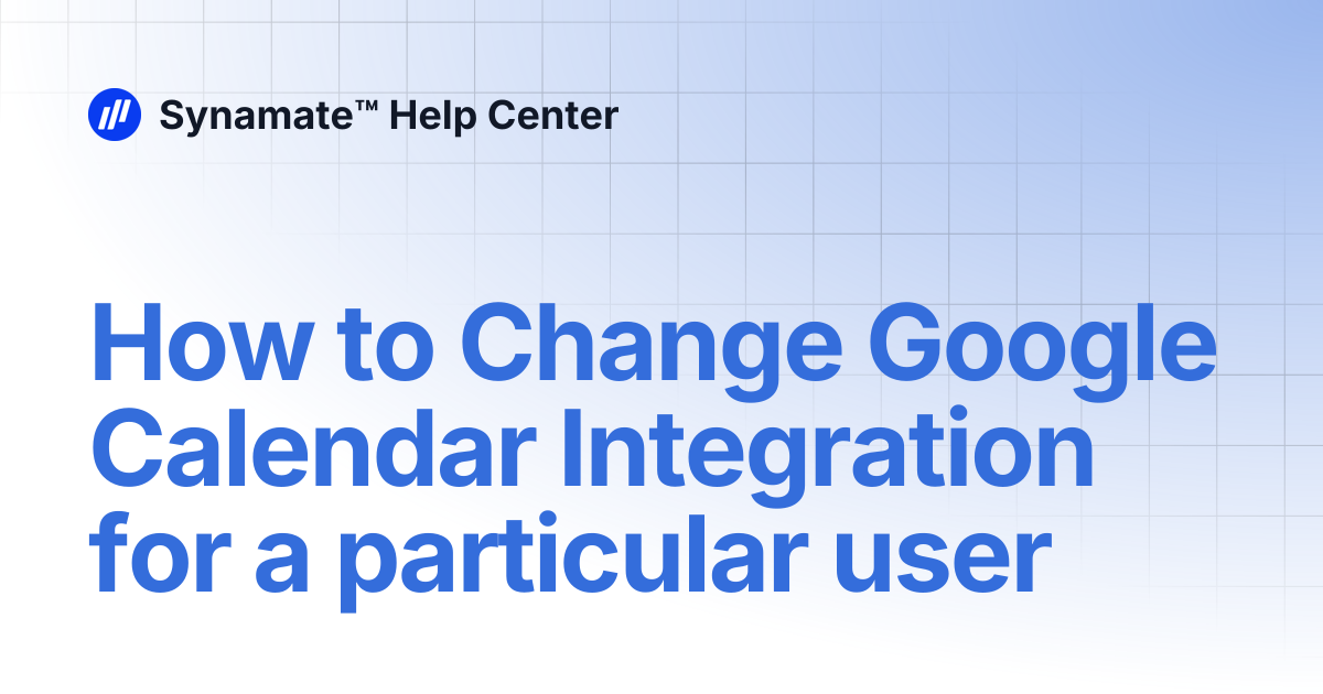 How to Change Google Calendar Integration for a particular user ...